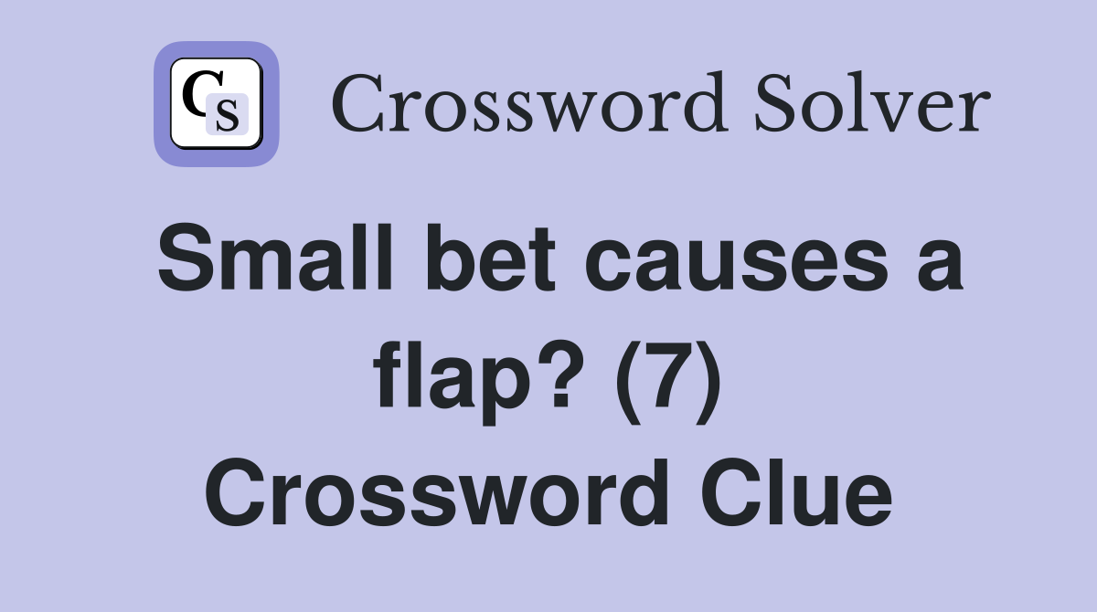 Small bet causes a flap? (7) Crossword Clue Answers Crossword Solver